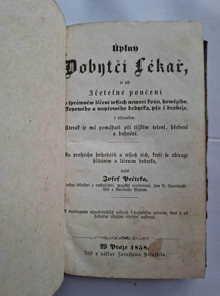 Úplný dobytčí lékař, to jest, Zřetelné poučení o spráwném léčení wssech nemocí koňů, howězího, skopowého a wepřowého dobytka, psů i drůbeže s přídawkem Kterak se má pomáhati při těžkém telení, hřebení a bahnění